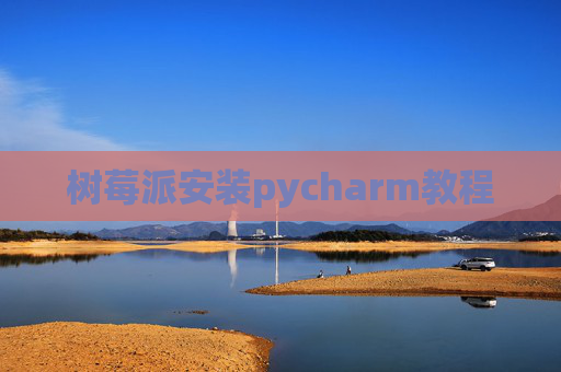 树莓派安装pycharm教程